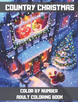 Paperback Country Christmas Color By Number Adult Coloring Book: A Festive Coloring Book Featuring Beautiful Winter Landscapes and Heart Warming Holiday Scenes. Book