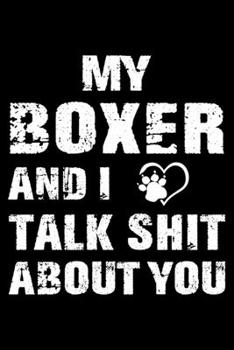 My Boxer And I Talk Shit About You: Cute Boxer Lined journal Notebook, Great Accessories & Gift Idea for Boxer Owner & Lover. Lined journal Notebook With An Inspirational Quote.