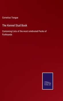 Hardcover The Kennel Stud Book: Containing Lists of the most celebrated Packs of Foxhounds Book