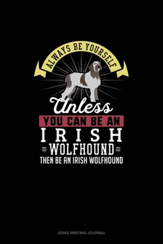 Paperback Always Be Yourself Unless You Can Be An Irish Wolfhound Then Be An Irish Wolfhound: Song Writing Journal Book