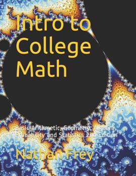 Paperback Intro to College Math: Basic Arithmetic, Geometry, Algebra, Probability and Statistics Book