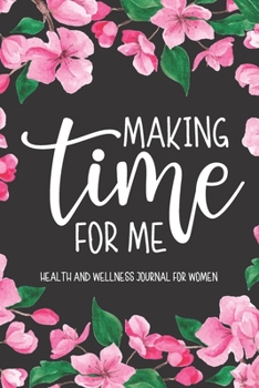 Paperback Making Time For Me: Health And Wellness Journal For Women: A Daily Self-Care Journal For Cultivating Healthy Habits, Gratitude And Self-Lo Book