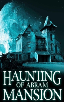 The Haunting of Abram Mansion (A Riveting Haunted House Mystery Series) - Book #11 of the A Riveting Haunted House Mystery