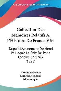 Paperback Collection Des Memoires Relatifs A L'Histoire De France V64: Depuis L'Avenement De Henri IV Jusqu'a La Paix De Paris Conclus En 1763 (1828) [French] Book