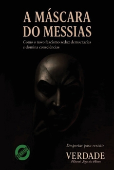A MÁSCARA DO MESSIAS: Como o novo fascismo seduz democracias e domina consciências (Portuguese Edition)