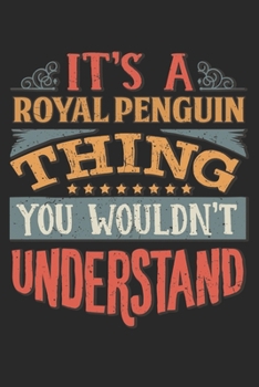 It's A Royal Penguin Thing You Wouldn't Understand: Gift For Royal Penguin Lover 6x9 Planner Journal