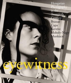 Hardcover Eyewitness: Hungarian Photography in the Twentieth Century: Brassai, Capa, Kertesz, Moholy-Nagy, Munkacsi Book