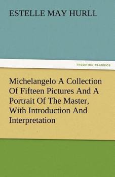 Paperback Michelangelo a Collection of Fifteen Pictures and a Portrait of the Master, with Introduction and Interpretation Book