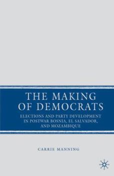 Hardcover The Making of Democrats: Elections and Party Development in Postwar Bosnia, El Salvador, and Mozambique Book