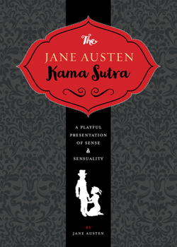 Hardcover The Jane Austen Kama Sutra: A Playful Presentation of Sense & Sensuality Book