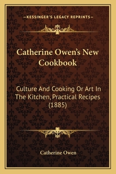 Paperback Catherine Owen's New Cookbook: Culture And Cooking Or Art In The Kitchen, Practical Recipes (1885) Book