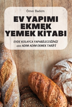 Paperback Ev Yapimi Ekmek Yemek Kİtabi: Evde Kolayca YapabİleceĞİnİz 100 Adim Adim Ekmek Tarİfİ [Turkish] Book