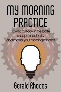 Paperback My Morning Practice: How to Put Down the Bottle, Escape Mediocrity, and Master Your Morning Mindset Book