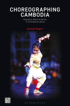 Hardcover Choreographing Cambodia: Geopolitics, Nation & Identity in Contemporary Dance Book