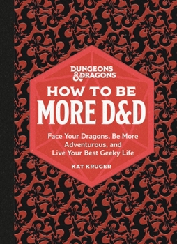 Hardcover Dungeons & Dragons: How to Be More D&d: Face Your Dragons, Be More Adventurous, and Live Your Best Geeky Life Book