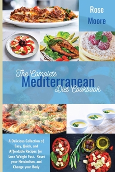 Paperback The Complete Mediterranean Diet Cookbook: A Delicious Collection of Easy, Quick, and Affordable Recipes to Lose Weight Fast, Reset your Metabolism, an Book