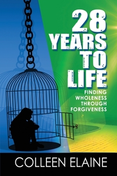 Paperback 28 Years to Life: Finding Wholeness Through Forgiveness Book