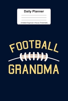 Daily Planner Undated Organizer I Hourly Timesheets: For Football Granma Gift I Get Things Done I Schedule, ToDo's,  Appointments I Thought of the Day ... Goals I Gift For Work, Hobby, Sports, School