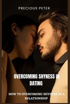 Paperback Overcoming Shyness in Dating: How to Overcoming Shyness in a Relationship. Book