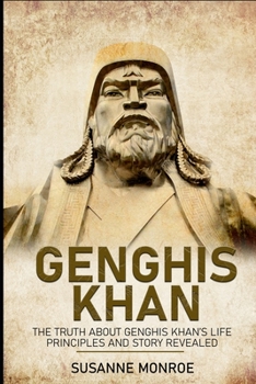 Paperback Genghis Khan: The truth about Genghis Khan's life principles and story revealed Book