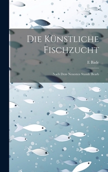 Hardcover Die Künstliche Fischzucht: Nach Dem Neuesten Stande Bearb [German] Book