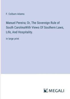 Paperback Manuel Pereira; Or, The Sovereign Rule of South CarolinaWith Views Of Southern Laws, Life, And Hospitality.: in large print Book