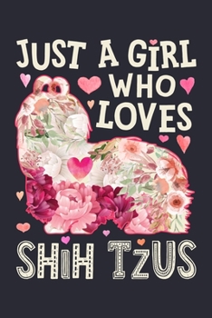 Just a Girl Who Loves Shih Tzus: Shih Tzu Lined Notebook, Journal, Organizer, Diary, Composition Notebook, Gifts for Dog Lovers