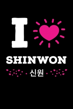 I Love Shinwon: Funny K-pop Notebook JournalDiaryOrganizer Gift For Christmas and Birthday (6x9) 100 Pages Blank Lined Composition College Ruled For K-pop Fans, Korean Musica, Dance and K-pop IdolsLov