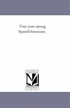 Paperback Four Years Among Spanish-Americans. Book