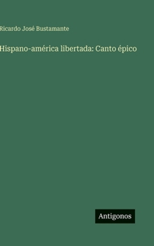Hardcover Hispano-américa libertada: Canto épico [Spanish] Book