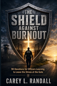 Paperback The Shield Against Burnout: 90 Devotions for Officers Learning to Leave the Stress at the Gate Book