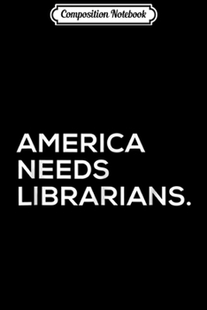 Composition Notebook: America Needs Librarians  Journal/Notebook Blank Lined Ruled 6x9 100 Pages