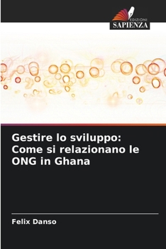 Paperback Gestire lo sviluppo: Come si relazionano le ONG in Ghana [Italian] Book