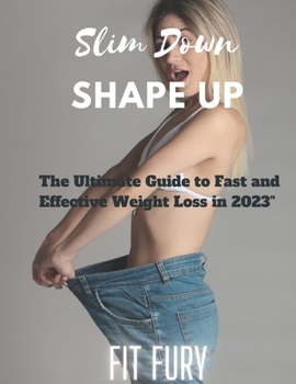Paperback Slim Down, Shape Up: The Ultimate Guide to Fast and Effective Weight Loss in 2023 Book