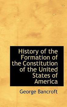 History of the Formation of the Constitution of the United States of America