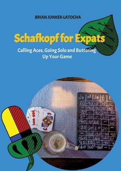Paperback Schafkopf for Expats and English Speakers: Calling Aces, Going Solo and Buttering Up Your Game Book