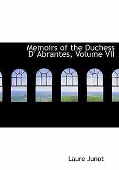 Memoirs Of The Duchess D'Abrantes, Madame Junot V7 (1835) - Book #7 of the Mémoires de Madame la duchesse d'Abrantès