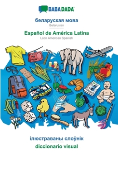 Paperback Belarusian (in cyrillic script) - Español de América Latina, visual dictionary: BABADADA Belarusian (in cyrillic script) - Latin American Spanish, vis [Byelorussian] Book