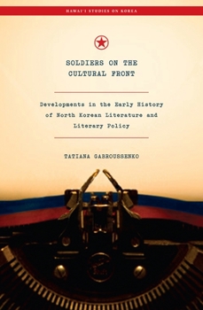 Soldiers on the Cultural Front: Developments in the Early History of North Korean Literature and Literary Policy - Book  of the Hawai‘i Studies on Korea