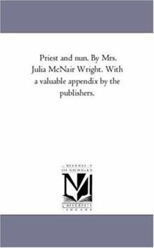 Paperback Priest and Nun. by Mrs. Julia Mcnair Wright. With A Valuable Appendix by the Publishers. Book