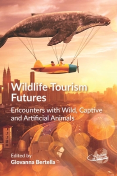 Hardcover Wildlife Tourism Futures: Encounters with Wild, Captive and Artificial Animals Book