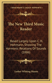 The National Music Course. the New Third Music Reader, Based Largely Upon C. H. Hohmann, Showing the Harmonic Relations of Sounds. with Two-Part and Three-Part Exercises and Songs, and Directions to T - Book #3 of the Educational Music Course