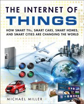 Paperback The Internet of Things: How Smart TVs, Smart Cars, Smart Homes, and Smart Cities Are Changing the World Book