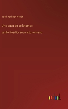 Hardcover Una casa de préstamos: pasillo filosófico en un acto y en verso [Spanish] Book