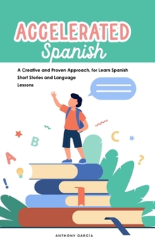 Hardcover Accelerated Spanish: A Creative and Proven Approach, for Learn Spanish Short Stories and Language Lessons Book