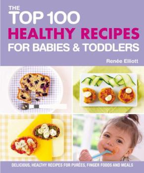 Paperback Top 100 Healthy Recipes for Babies and Toddlers: Delicious, Healthy Recipes for Purees, Finger Foods and Meals Book