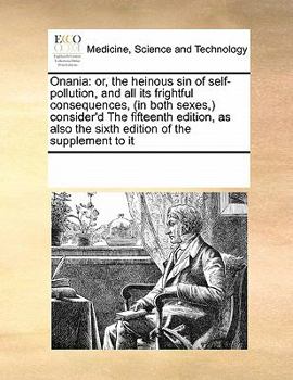 Paperback Onania: or, the heinous sin of self-pollution, and all its frightful consequences, (in both sexes, ) consider'd The fifteenth edition, as also the six Book