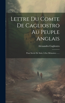 Hardcover Lettre Du Comte De Cagliostro Au Peuple Anglais: Pour Servir De Suite À Ses Mémoires ...... [French] Book