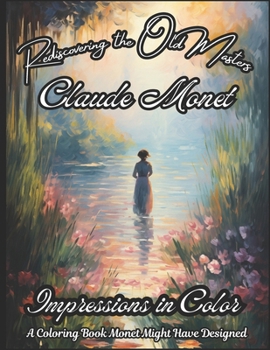 Paperback Rediscovering the Old Masters: Claude Monet: Impressions in Color - A Coloring Book Monet Might Have Designed Book