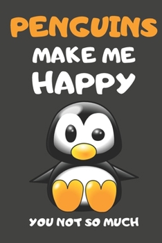 Penguins Make Me Happy You Not So Much: Penguin Gifts Lined Notebooks, Journals, Planners and Diaries to Write In | For Penguin Lovers